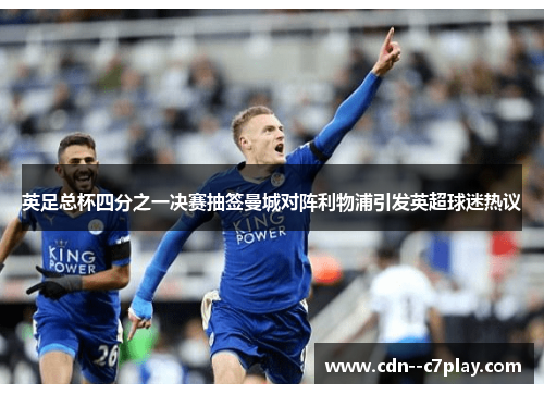 英足总杯四分之一决赛抽签曼城对阵利物浦引发英超球迷热议